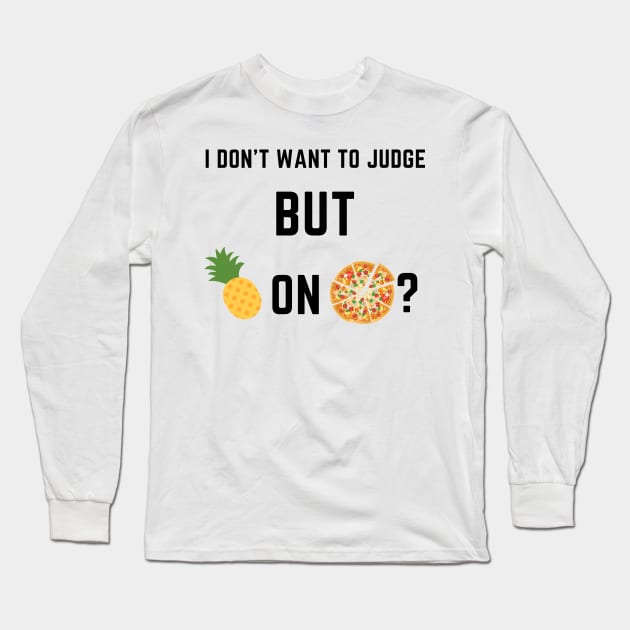 I don't want to judge, but pineapple on pizza? Long Sleeve T-Shirt by IOANNISSKEVAS